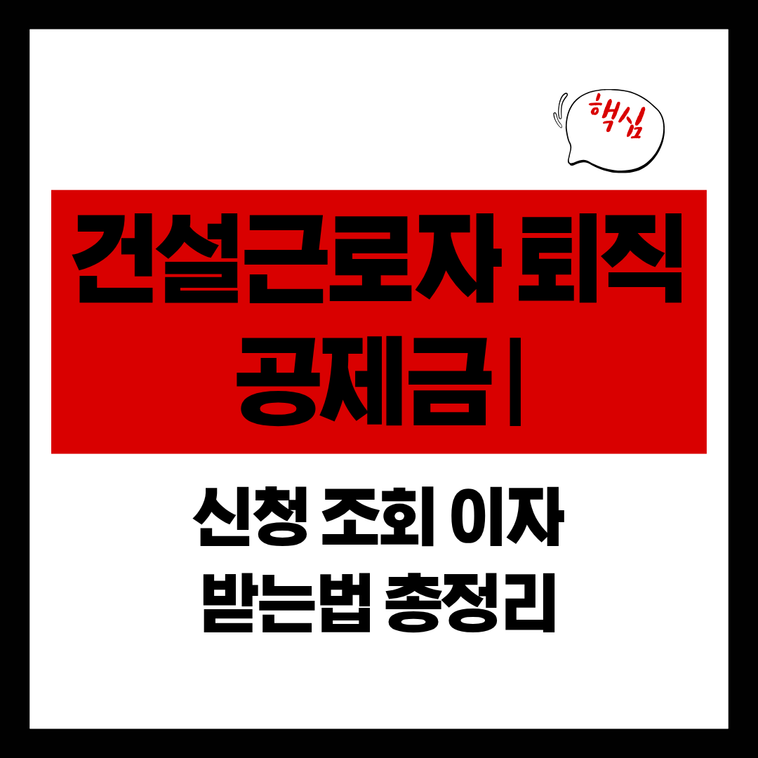 건설근로자 퇴직공제금 | 신청 조회 이자 받는법 총정리